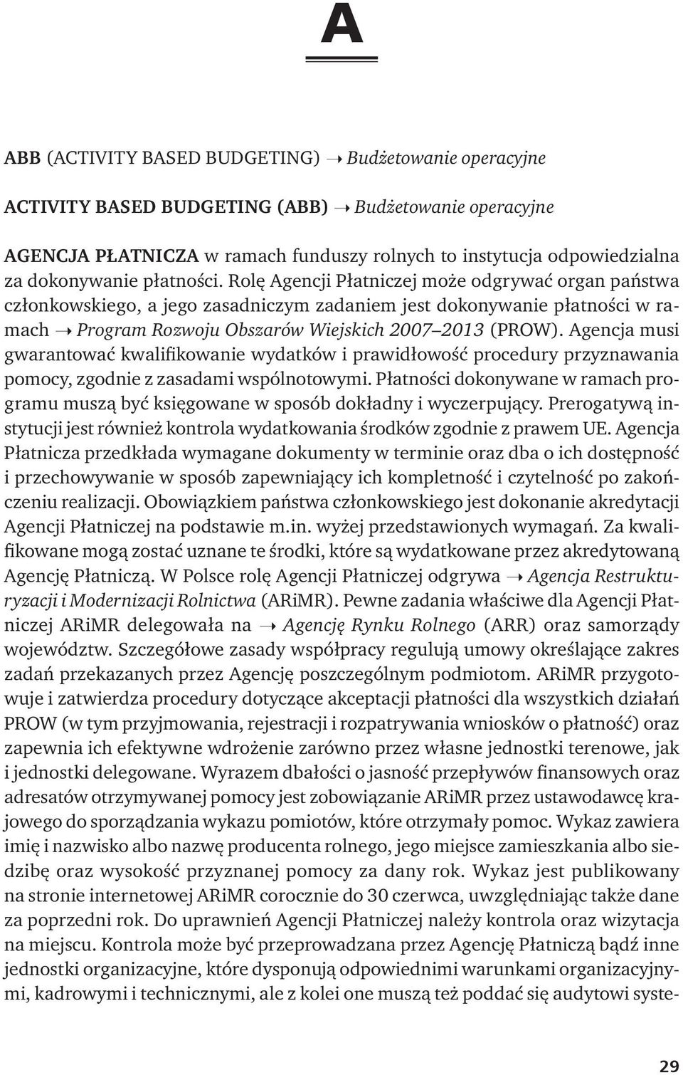 Agencja musi gwarantować kwalifikowanie wydatków i prawidłowość procedury przyznawania pomocy, zgodnie z zasadami wspólnotowymi.