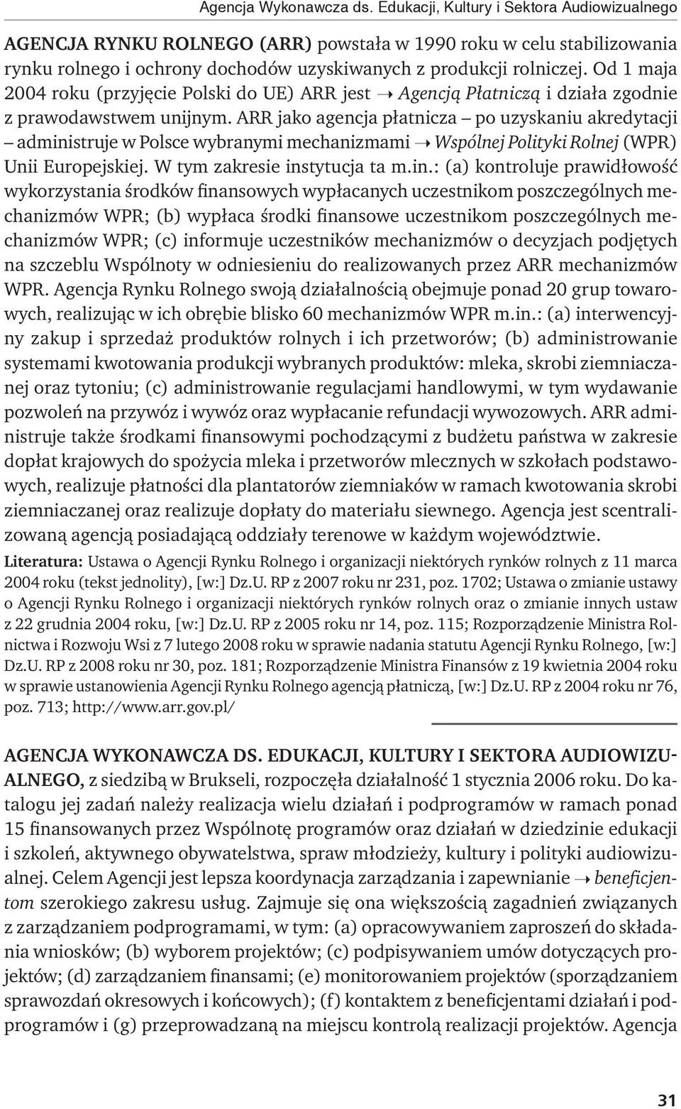 Od 1 maja 2004 roku (przyjęcie Polski do UE) ARR jest Agencją Płatniczą i działa zgodnie z prawodawstwem unijnym.