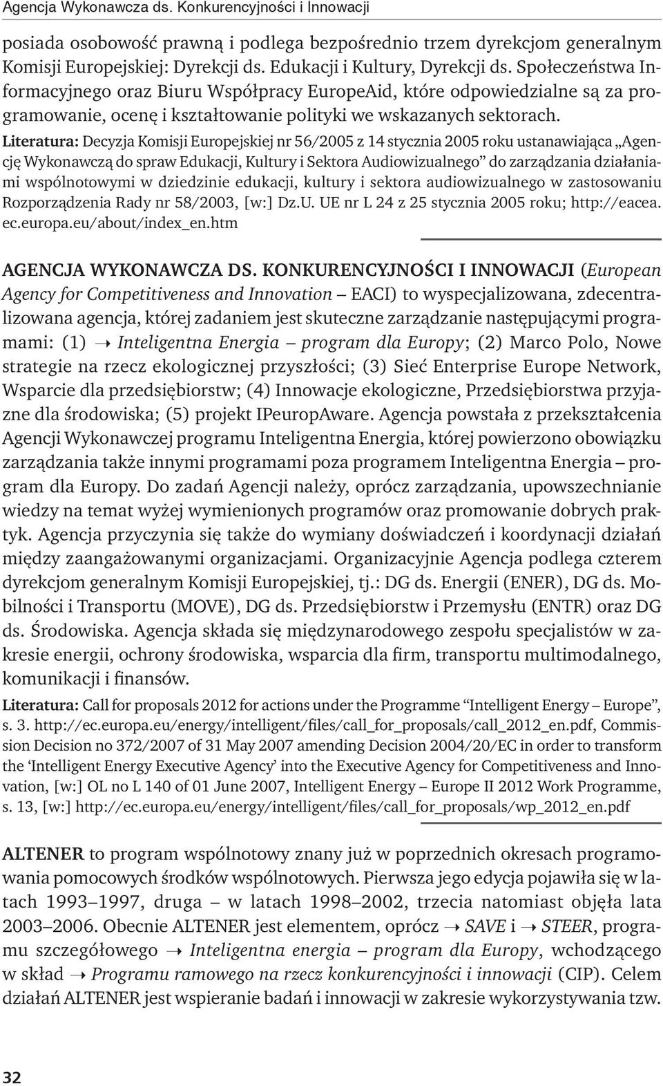 Literatura: Decyzja Komisji Europejskiej nr 56/2005 z 14 stycznia 2005 roku ustanawiająca Agencję Wykonawczą do spraw Edukacji, Kultury i Sektora Audiowizualnego do zarządzania działaniami