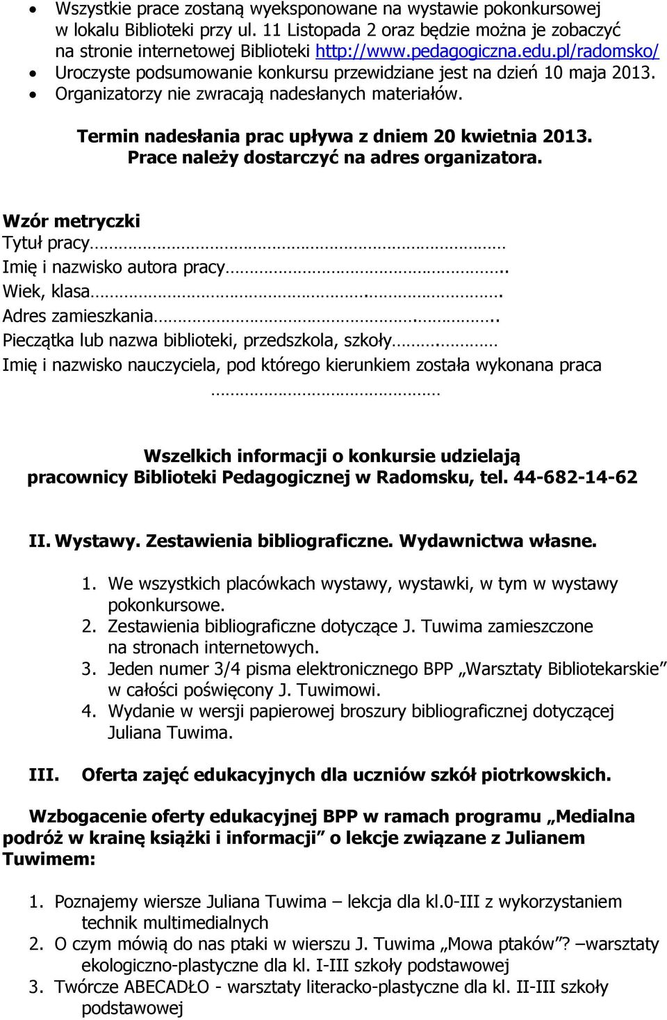 Prace należy dostarczyć na adres organizatora. Wzór metryczki Tytuł pracy Imię i nazwisko autora pracy.. Wiek, klasa.. Adres zamieszkania... Pieczątka lub nazwa biblioteki, przedszkola, szkoły.