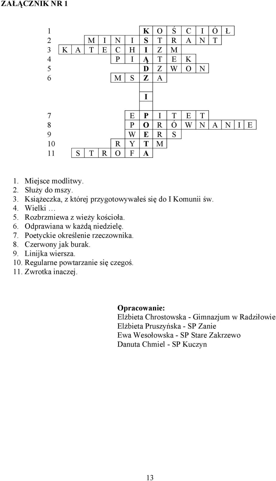 6. Odprawiana w każdą niedzielę. 7. Poetyckie określenie rzeczownika. 8. Czerwony jak burak. 9. Linijka wiersza. 10. Regularne powtarzanie się czegoś. 11.