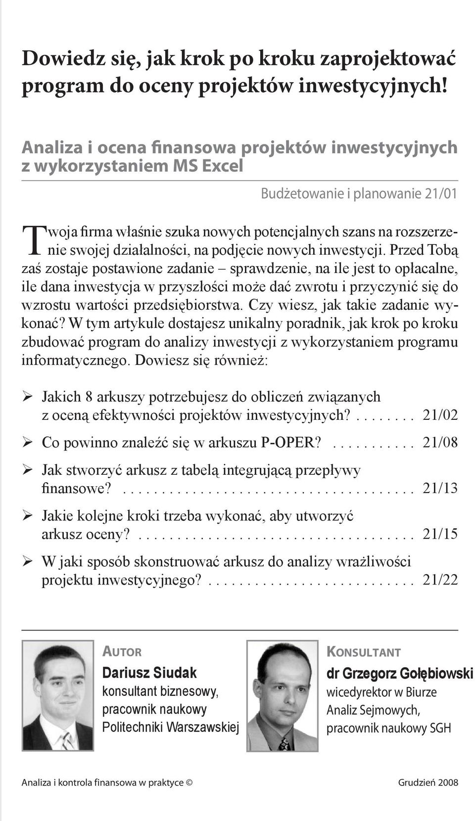 Przed Tobą zaś zostaje postawione zadanie sprawdzenie, na ile jest to opłacalne, ile dana inwestycja w przyszłości może dać zwrotu i przyczynić się do wzrostu wartości przedsiębiorstwa.