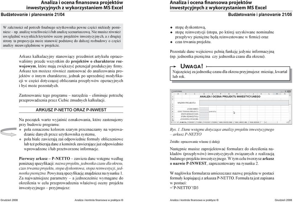 projekcie. Arkusz kalkulacyjny stanowiący przedmiot artykułu opracowaliśmy przede wszystkim do projektów o charakterze rozwojowym, które mają zwiększyć potencjał produkcyjny firmy.