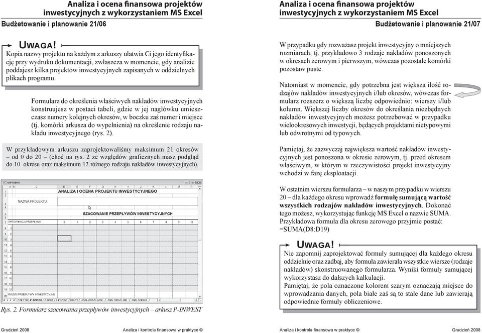 Formularz do określenia właściwych nakładów inwestycyjnych konstruujesz w postaci tabeli, gdzie w jej nagłówku umieszczasz numery kolejnych okresów, w boczku zaś numer i miejsce (tj.