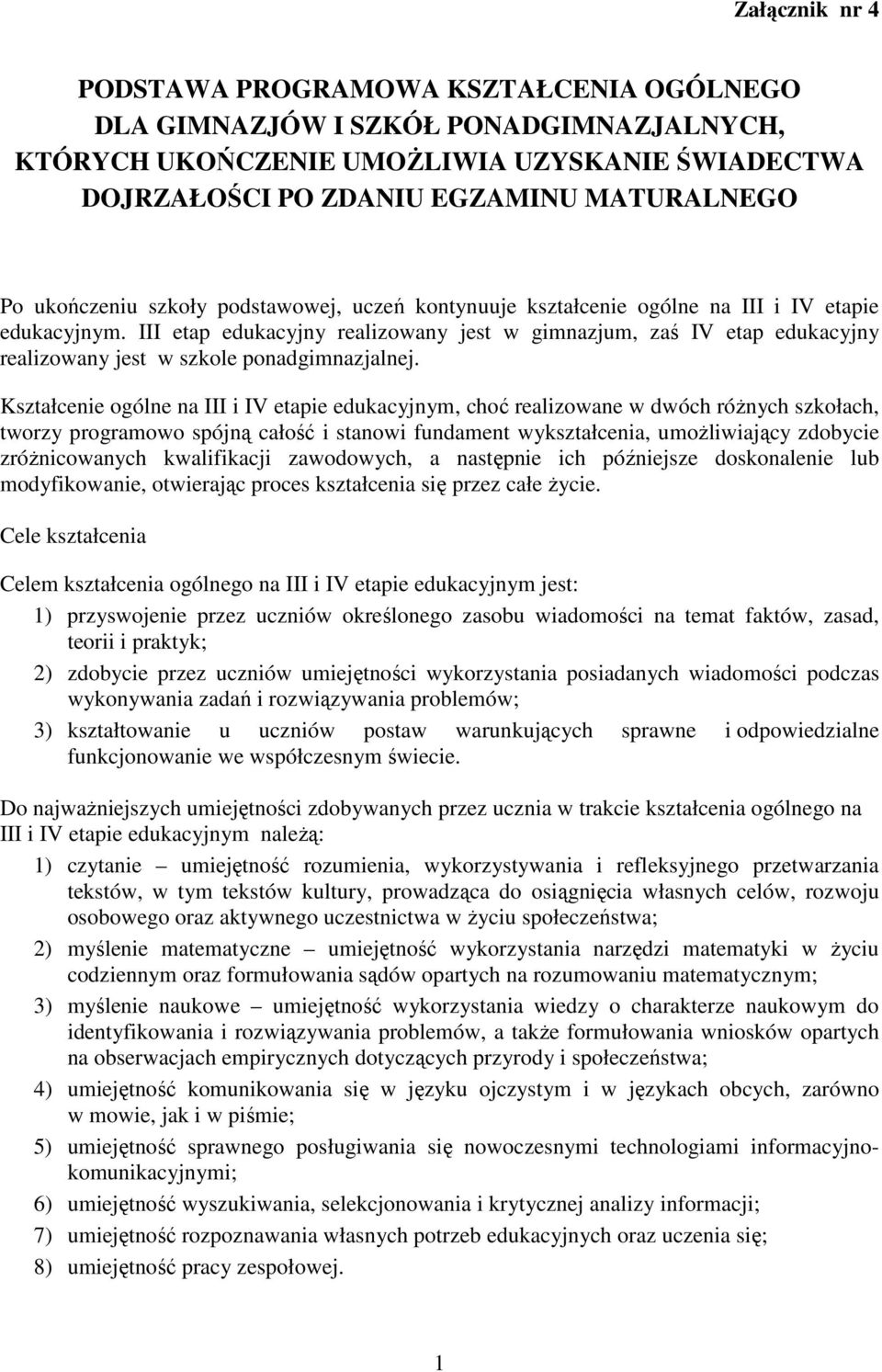 III etap edukacyjny realizowany jest w gimnazjum, zaś IV etap edukacyjny realizowany jest w szkole ponadgimnazjalnej.