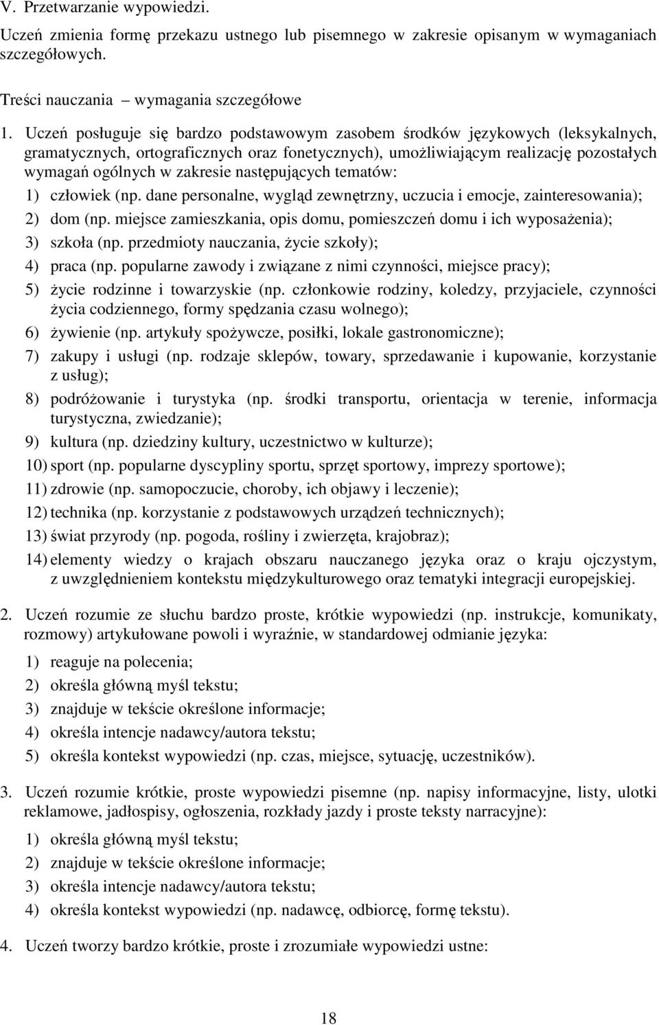 następujących tematów: 1) człowiek (np. dane personalne, wygląd zewnętrzny, uczucia i emocje, zainteresowania); 2) dom (np.