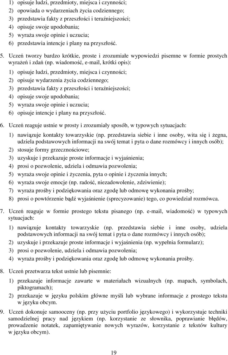 wiadomość, e-mail, krótki opis): 1) opisuje ludzi, przedmioty, miejsca i czynności; 2) opisuje wydarzenia Ŝycia codziennego; 3) przedstawia fakty z przeszłości i teraźniejszości; 4) opisuje swoje