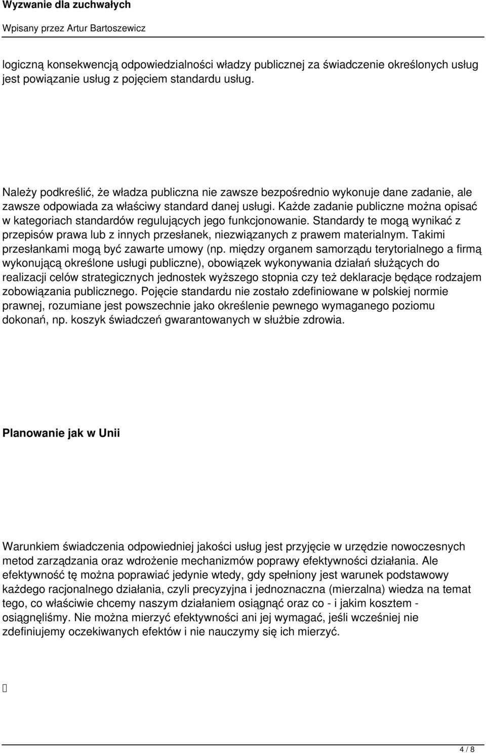 Każde zadanie publiczne można opisać w kategoriach standardów regulujących jego funkcjonowanie. Standardy te mogą wynikać z przepisów prawa lub z innych przesłanek, niezwiązanych z prawem materialnym.