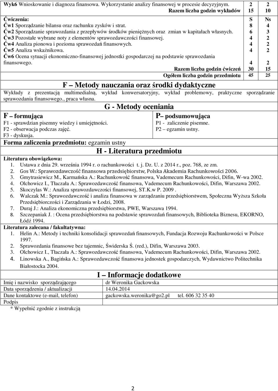 Ćw Analiza pionowa i pozioma sprawozdań finansowych. Ćw5 Analiza wskaźnikowa. Ćw6 Ocena sytuacji ekonomiczno-finansowej jednostki gospodarczej na podstawie sprawozdania finansowego.