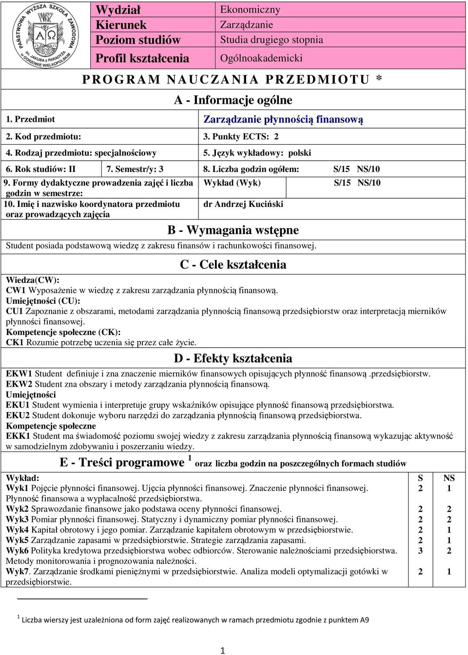 Liczba godzin ogółem: S/5 NS/0 9. Formy dydaktyczne prowadzenia zajęć i liczba godzin w semestrze: 0.