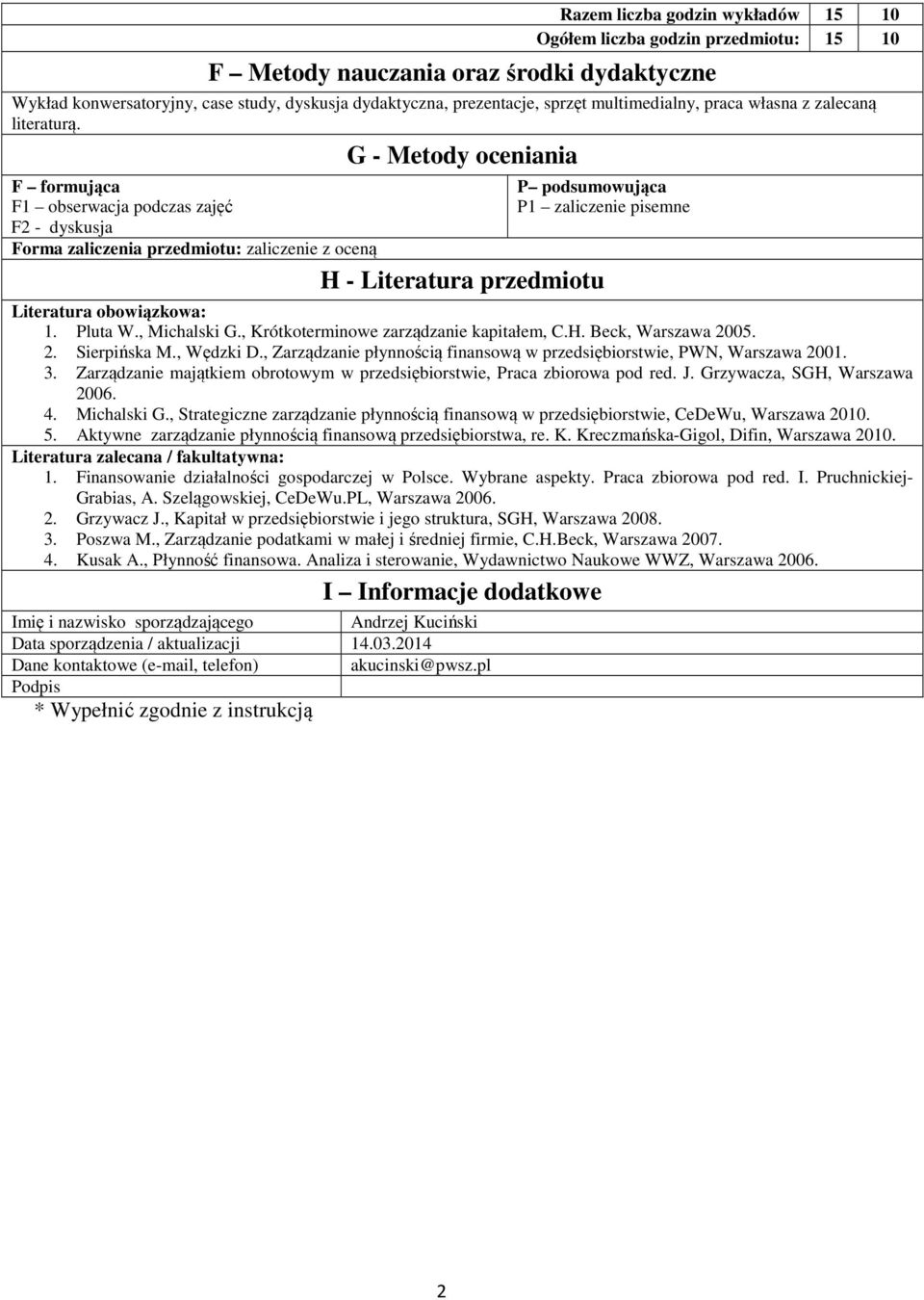 G - Metody oceniania F formująca F obserwacja podczas zajęć F - dyskusja P podsumowująca P zaliczenie pisemne Forma zaliczenia przedmiotu: zaliczenie z oceną H - Literatura przedmiotu Literatura