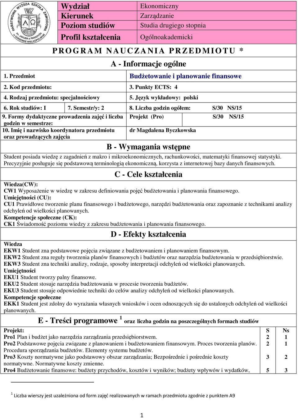 Liczba godzin ogółem: S/0 NS/5 9. Formy dydaktyczne prowadzenia zajęć i liczba godzin w semestrze: 0.