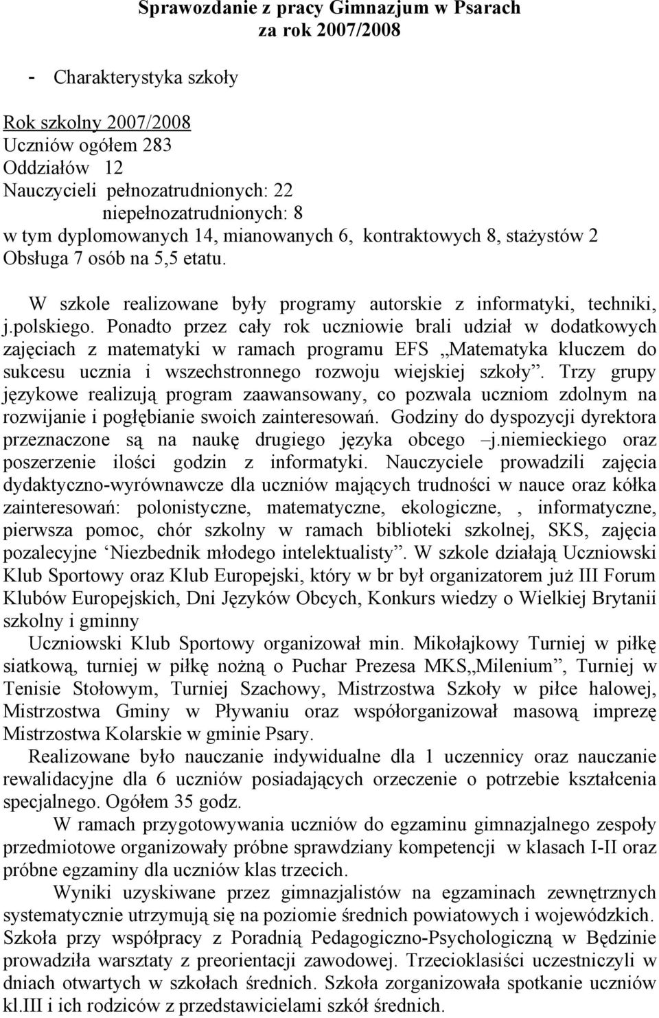 Ponadto przez cały rok uczniowie brali udział w dodatkowych zajęciach z matematyki w ramach programu EFS Matematyka kluczem do sukcesu ucznia i wszechstronnego rozwoju wiejskiej szkoły.