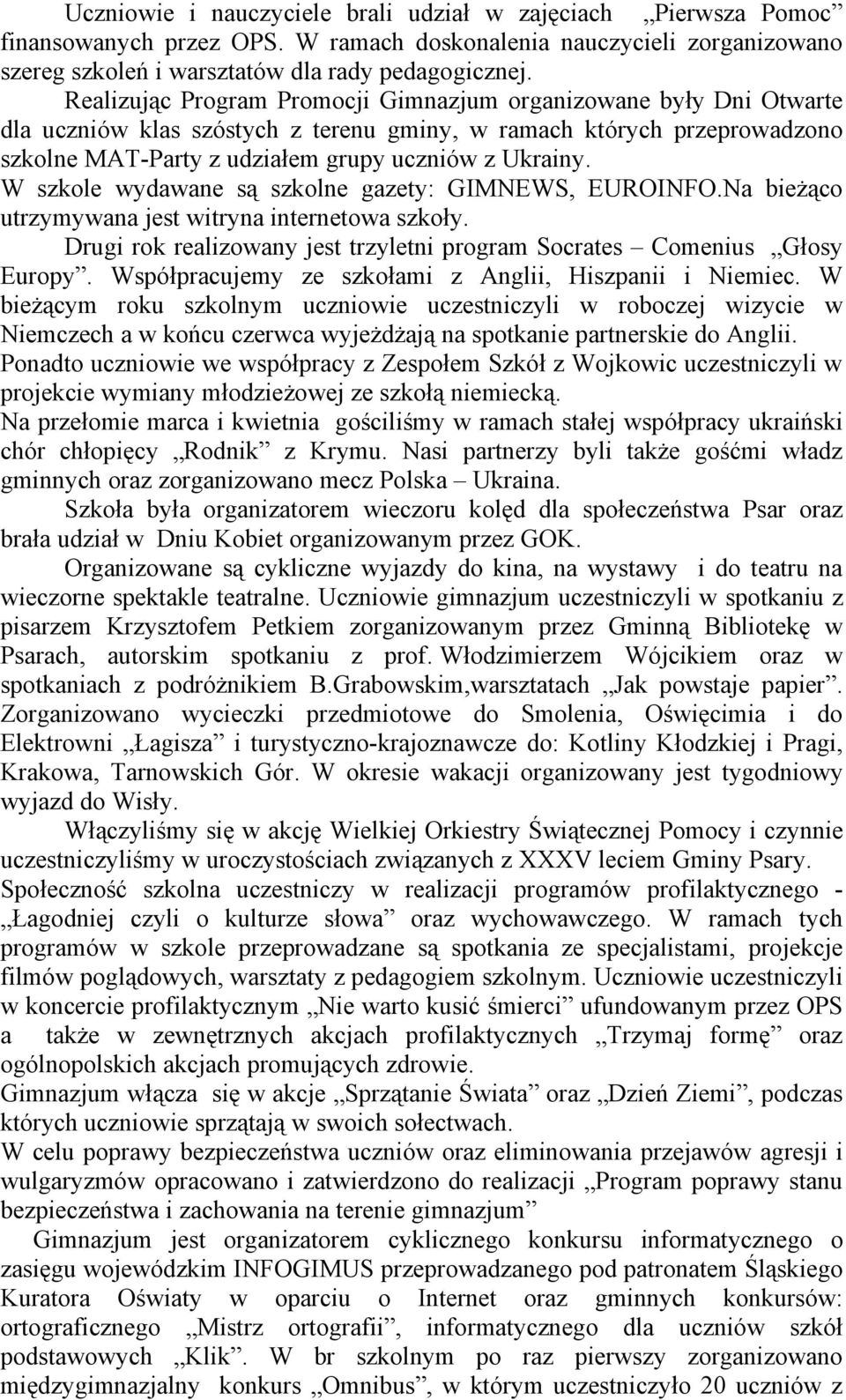 W szkole wydawane są szkolne gazety: GIMNEWS, EUROINFO.Na bieżąco utrzymywana jest witryna internetowa szkoły. Drugi rok realizowany jest trzyletni program Socrates Comenius Głosy Europy.