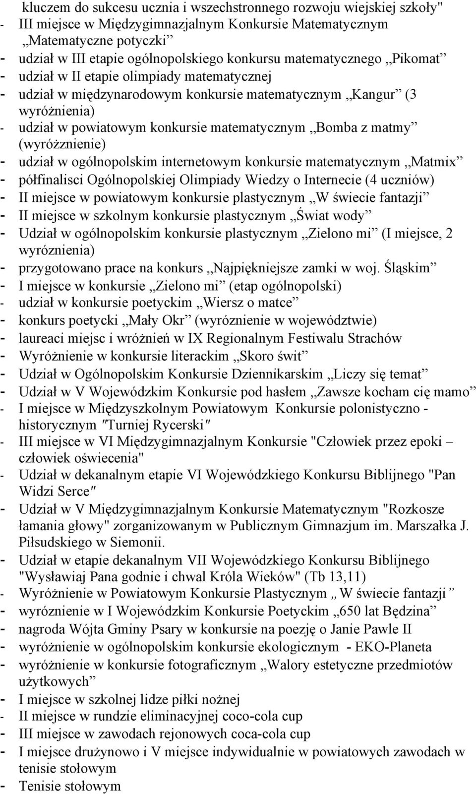 matmy (wyróżznienie) - udział w ogólnopolskim internetowym konkursie matematycznym Matmix - półfinalisci Ogólnopolskiej Olimpiady Wiedzy o Internecie (4 uczniów) - II miejsce w powiatowym konkursie