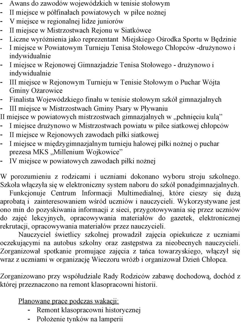 Tenisa Stołowego - drużynowo i indywidualnie - III miejsce w Rejonowym Turnieju w Tenisie Stołowym o Puchar Wójta Gminy Ożarowice - Finalista Wojewódzkiego finału w tenisie stołowym szkół