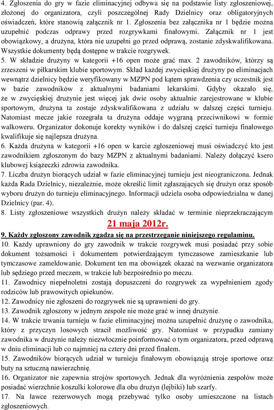 Wszystkie dokumenty będą dostępne w trakcie rozgrywek. 5. W składzie drużyny w kategorii +16 open może grać max. 2 zawodników, którzy są zrzeszeni w piłkarskim klubie sportowym.