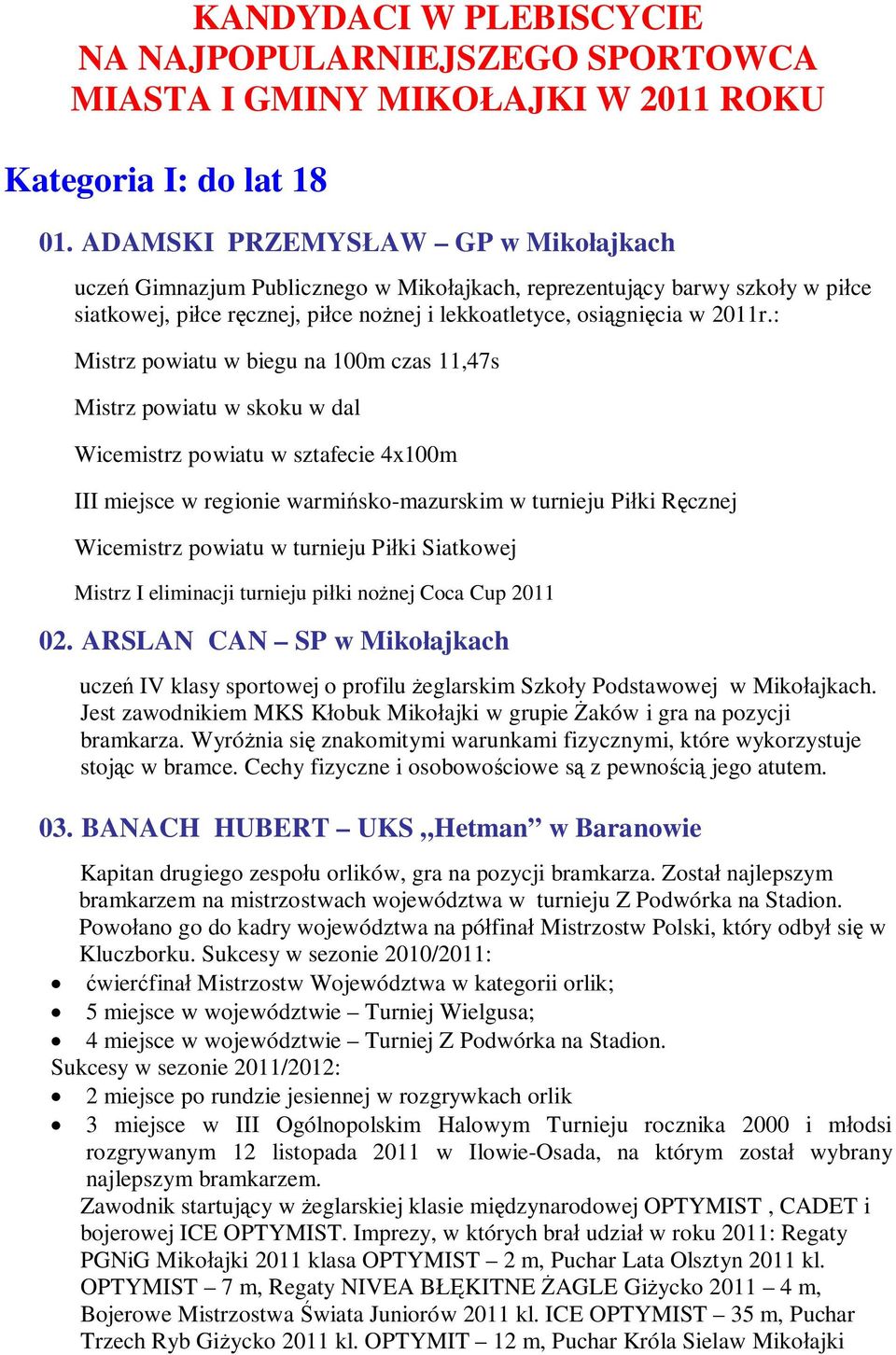 : Mistrz powiatu w biegu na 100m czas 11,47s Mistrz powiatu w skoku w dal Wicemistrz powiatu w sztafecie 4x100m III miejsce w regionie warmińsko-mazurskim w turnieju Piłki Ręcznej Wicemistrz powiatu