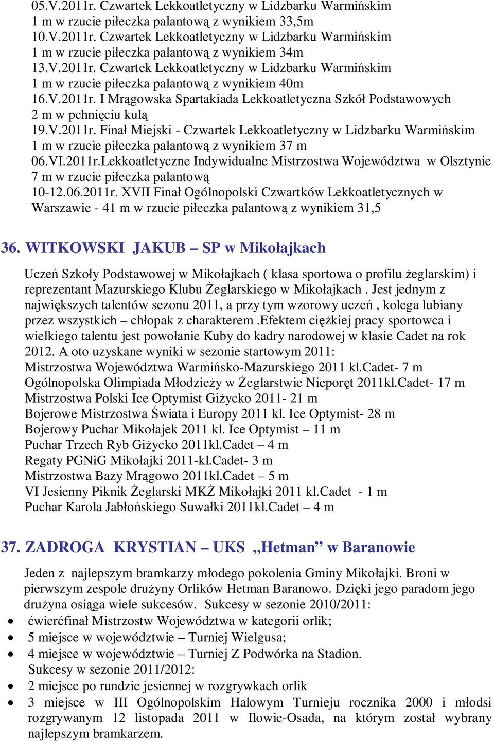 VI.2011r.Lekkoatletyczne Indywidualne Mistrzostwa Województwa w Olsztynie 7 m w rzucie piłeczka palantową Warszawie - 41 m w rzucie piłeczka palantową z wynikiem 31,5 36.