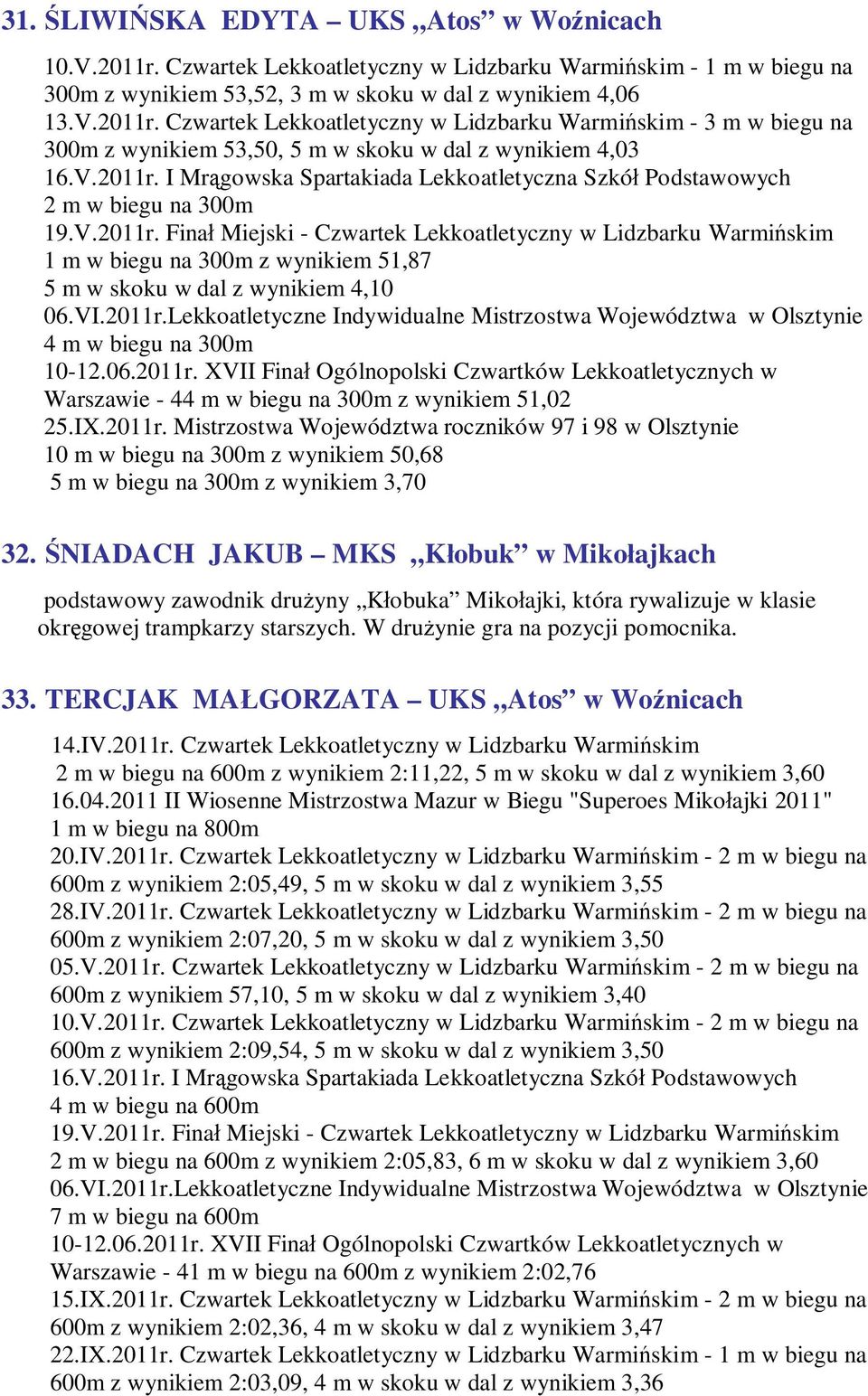 IX.2011r. Mistrzostwa Województwa roczników 97 i 98 w Olsztynie 10 m w biegu na 300m z wynikiem 50,68 5 m w biegu na 300m z wynikiem 3,70 32.