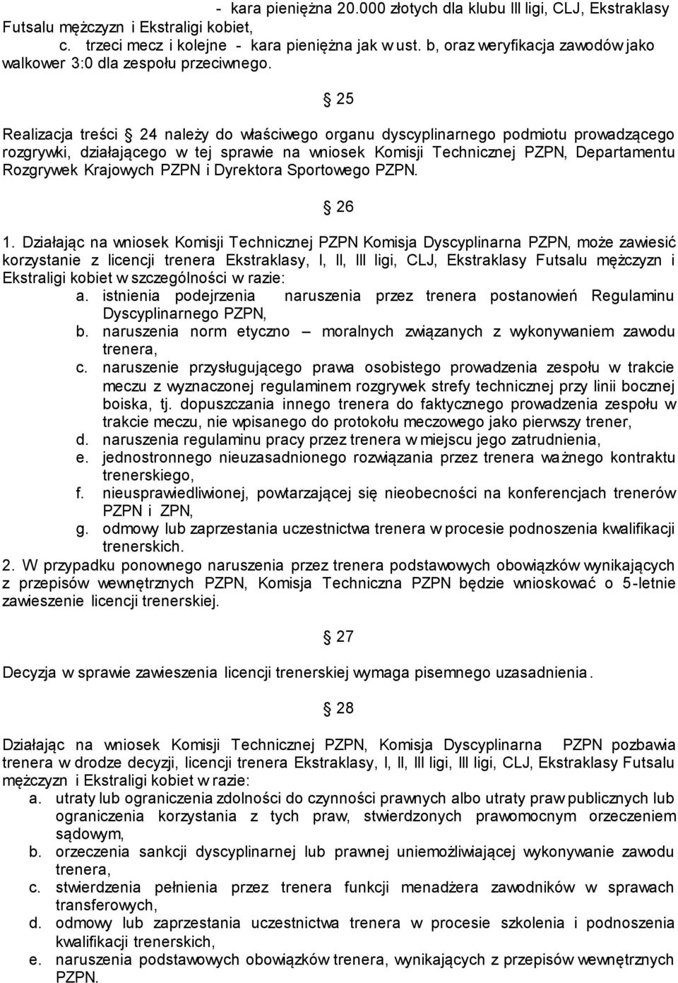 25 Realizacja treści 24 należy do właściwego organu dyscyplinarnego podmiotu prowadzącego rozgrywki, działającego w tej sprawie na wniosek Komisji Technicznej PZPN, Departamentu Rozgrywek Krajowych