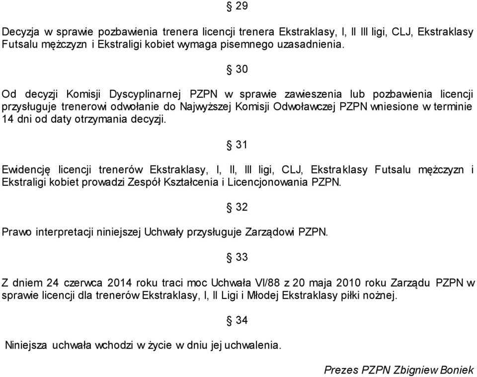 otrzymania decyzji. 31 Ewidencję licencji trenerów Ekstraklasy, I, II, III ligi, CLJ, Ekstraklasy Futsalu mężczyzn i Ekstraligi kobiet prowadzi Zespół Kształcenia i Licencjonowania PZPN.