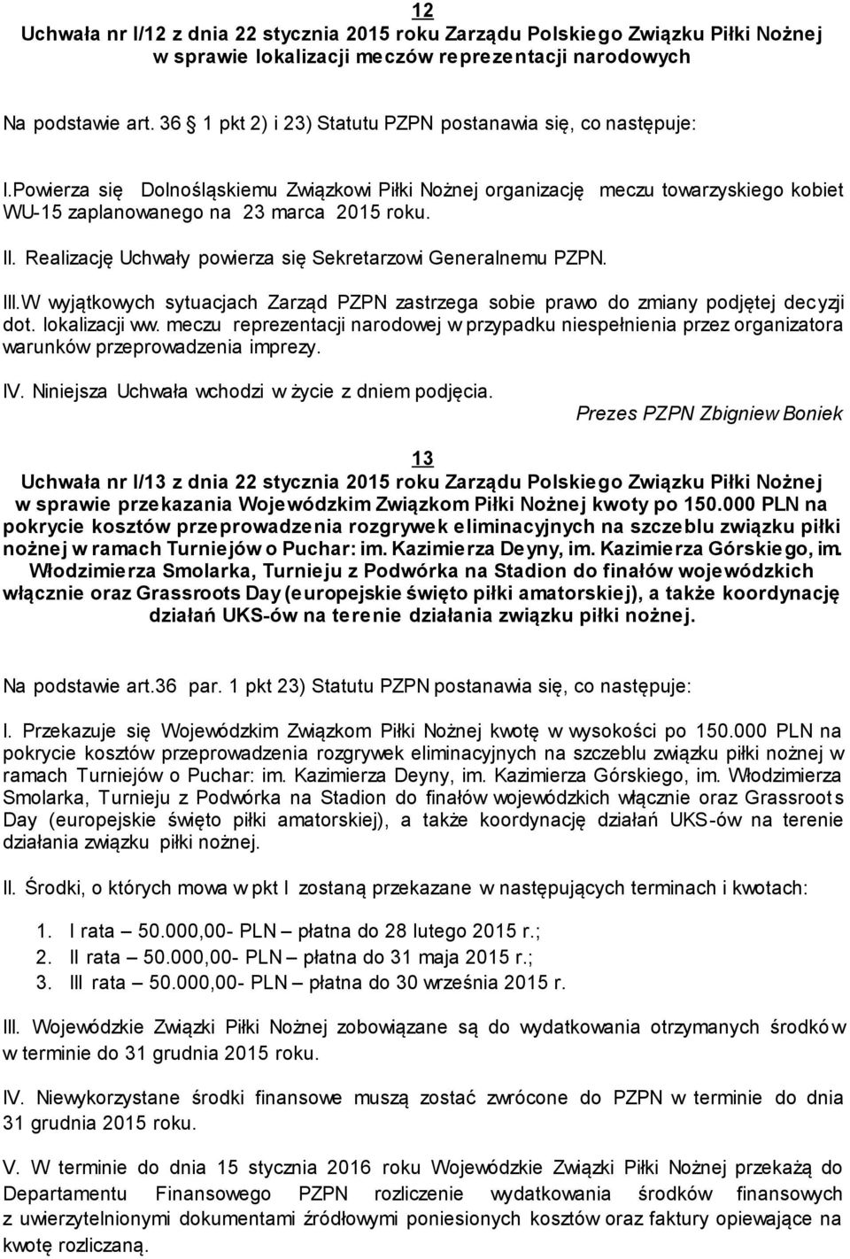 Realizację Uchwały powierza się Sekretarzowi Generalnemu PZPN. III.W wyjątkowych sytuacjach Zarząd PZPN zastrzega sobie prawo do zmiany podjętej decyzji dot. lokalizacji ww.