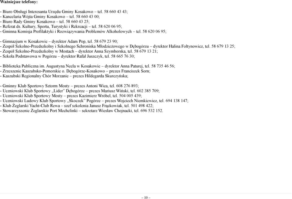 58 620 06 95; - Gimnazjum dyrektor Adam Pop, tel. 58 679 23 90; - Zespół Szkolno-Przedszkolny i Szkolnego Schroniska Młodzieżowego w Dębogórzu dyrektor Halina Foltynowicz, tel.