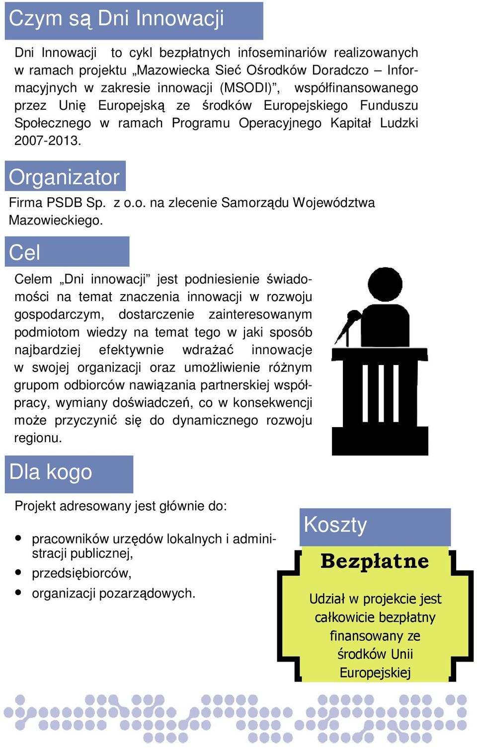 Cel Celem Dni innowacji jest podniesienie świadomości na temat znaczenia innowacji w rozwoju gospodarczym, dostarczenie zainteresowanym podmiotom wiedzy na temat tego w jaki sposób najbardziej