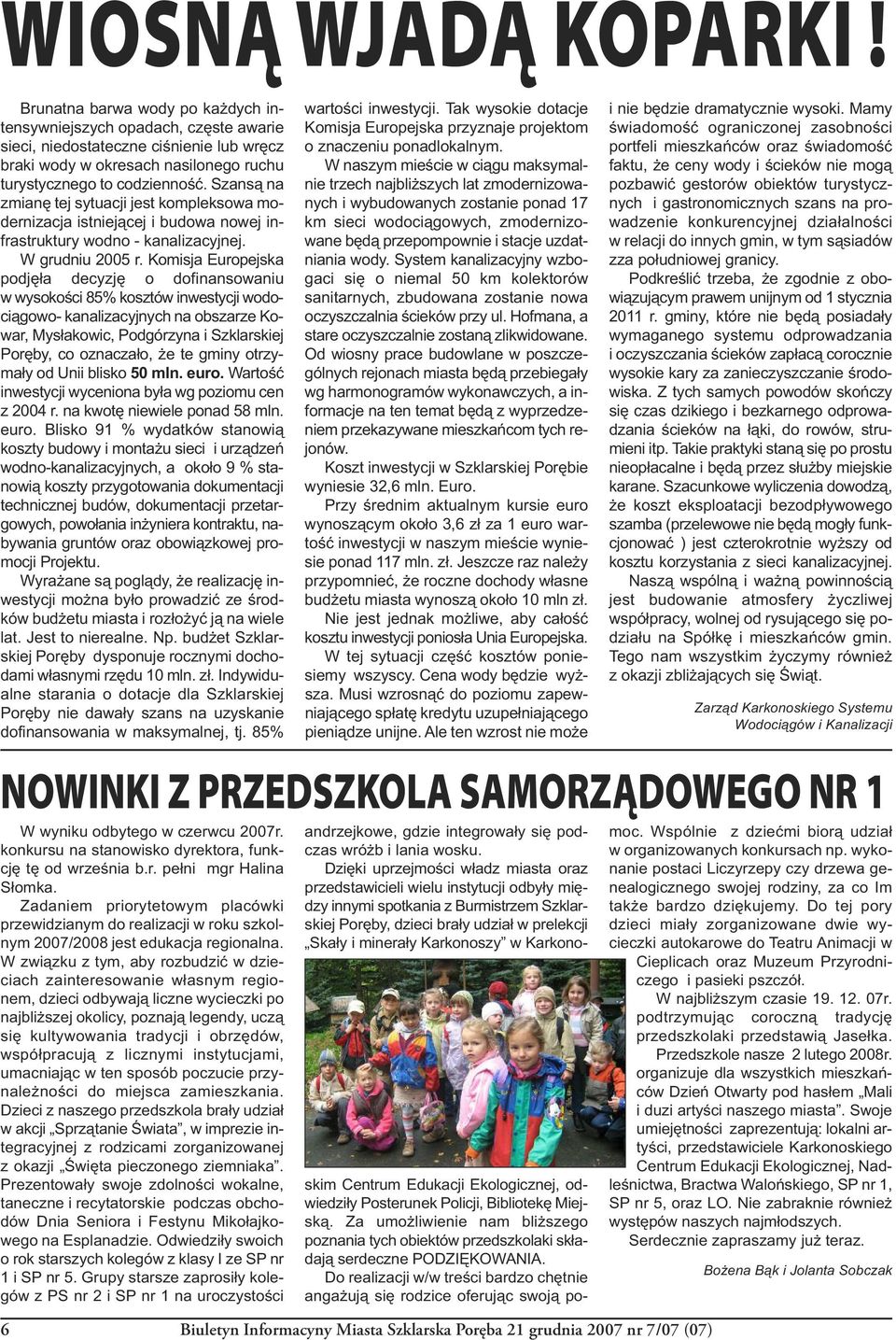 Szansą na zmianę tej sytuacji jest kompleksowa modernizacja istniejącej i budowa nowej infrastruktury wodno - kanalizacyjnej. W grudniu 2005 r.