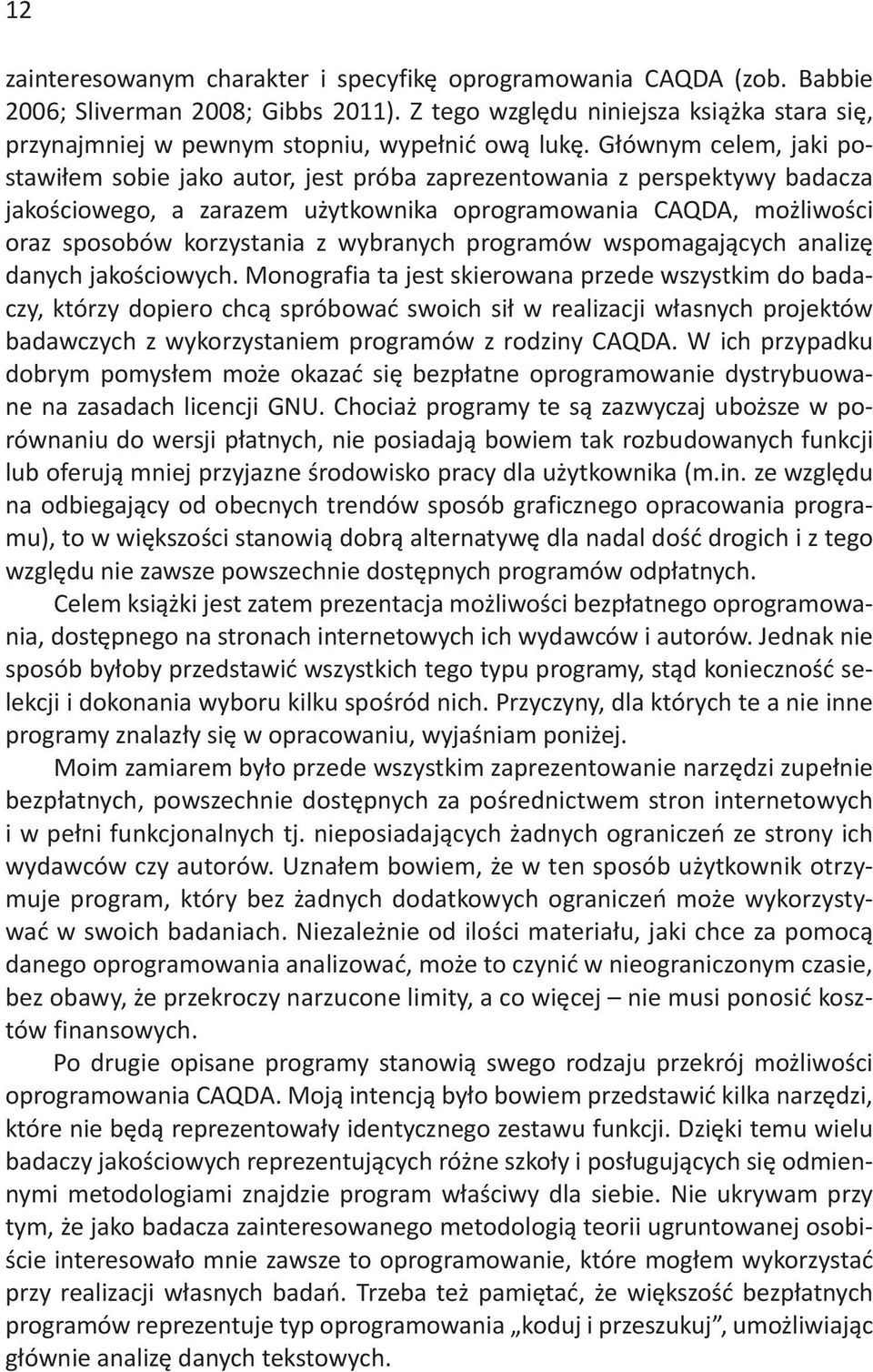 Głównym celem, jaki postawiłem sobie jako autor, jest próba zaprezentowania z perspektywy badacza jakościowego, a zarazem użytkownika oprogramowania CAQDA, możliwości oraz sposobów korzystania z