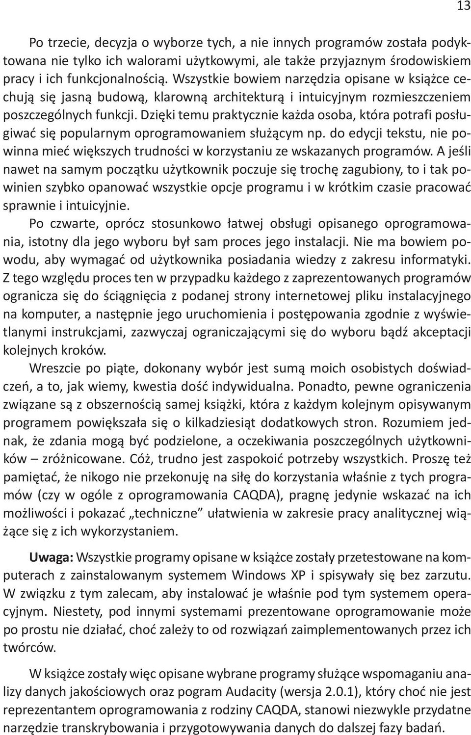 Dzięki temu praktycznie każda osoba, która potrafi posługiwać się popularnym oprogramowaniem służącym np. do edycji tekstu, nie powinna mieć większych trudności w korzystaniu ze wskazanych programów.