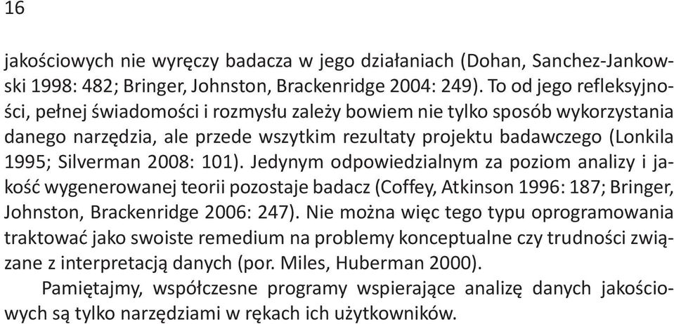 2008: 101). Jedynym odpowiedzialnym za poziom analizy i jakość wygenerowanej teorii pozostaje badacz (Coffey, Atkinson 1996: 187; Bringer, Johnston, Brackenridge 2006: 247).