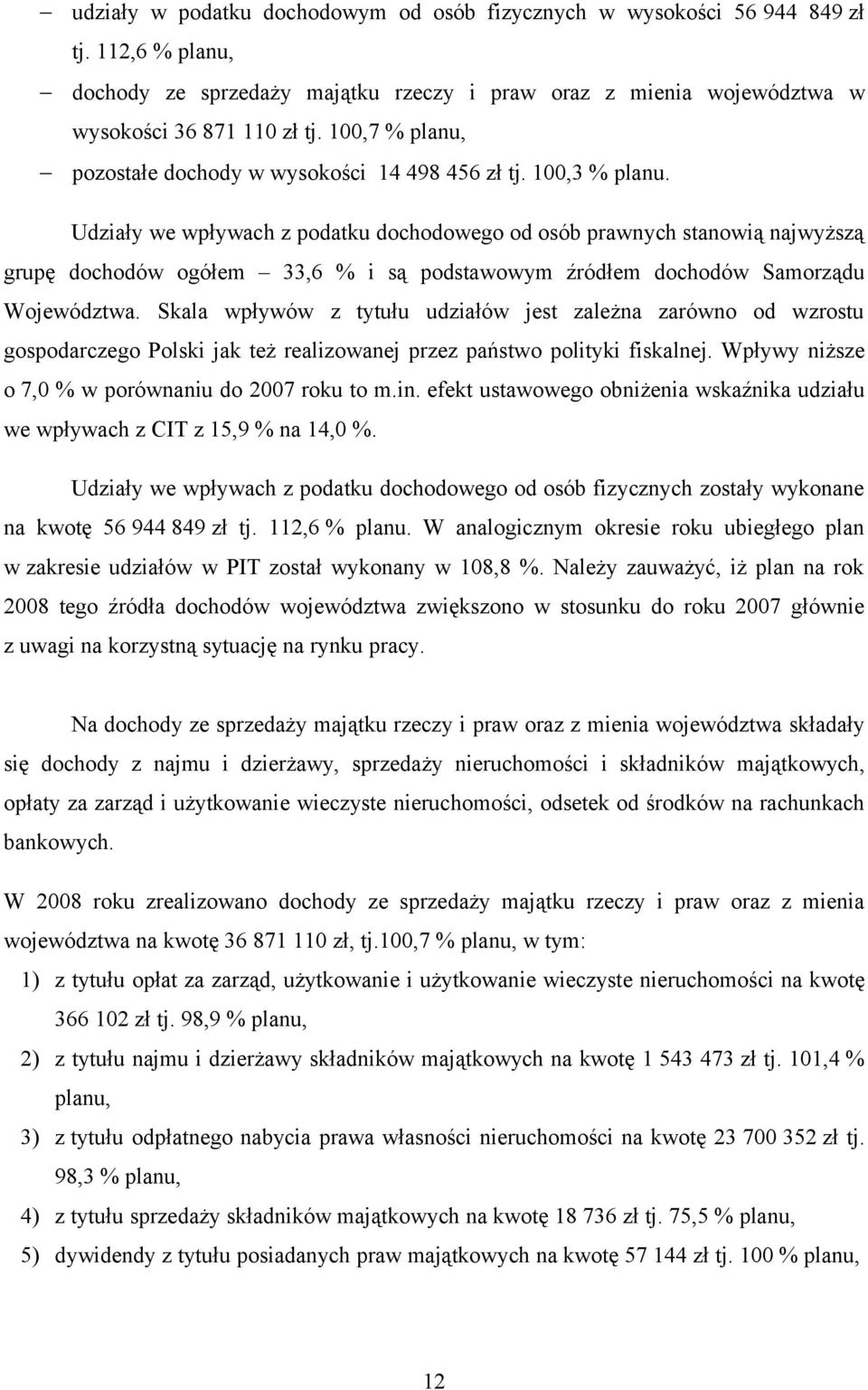 Udziały we wpływach z podatku dochodowego od osób prawnych stanowią najwyższą grupę dochodów ogółem 33,6 % i są podstawowym źródłem dochodów Samorządu Województwa.