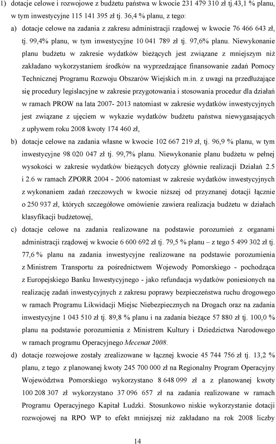 Niewykonanie planu budżetu w zakresie wydatków bieżących jest związane z mniejszym niż zakładano wykorzystaniem środków na wyprzedzające finansowanie zadań Pomocy Technicznej Programu Rozwoju