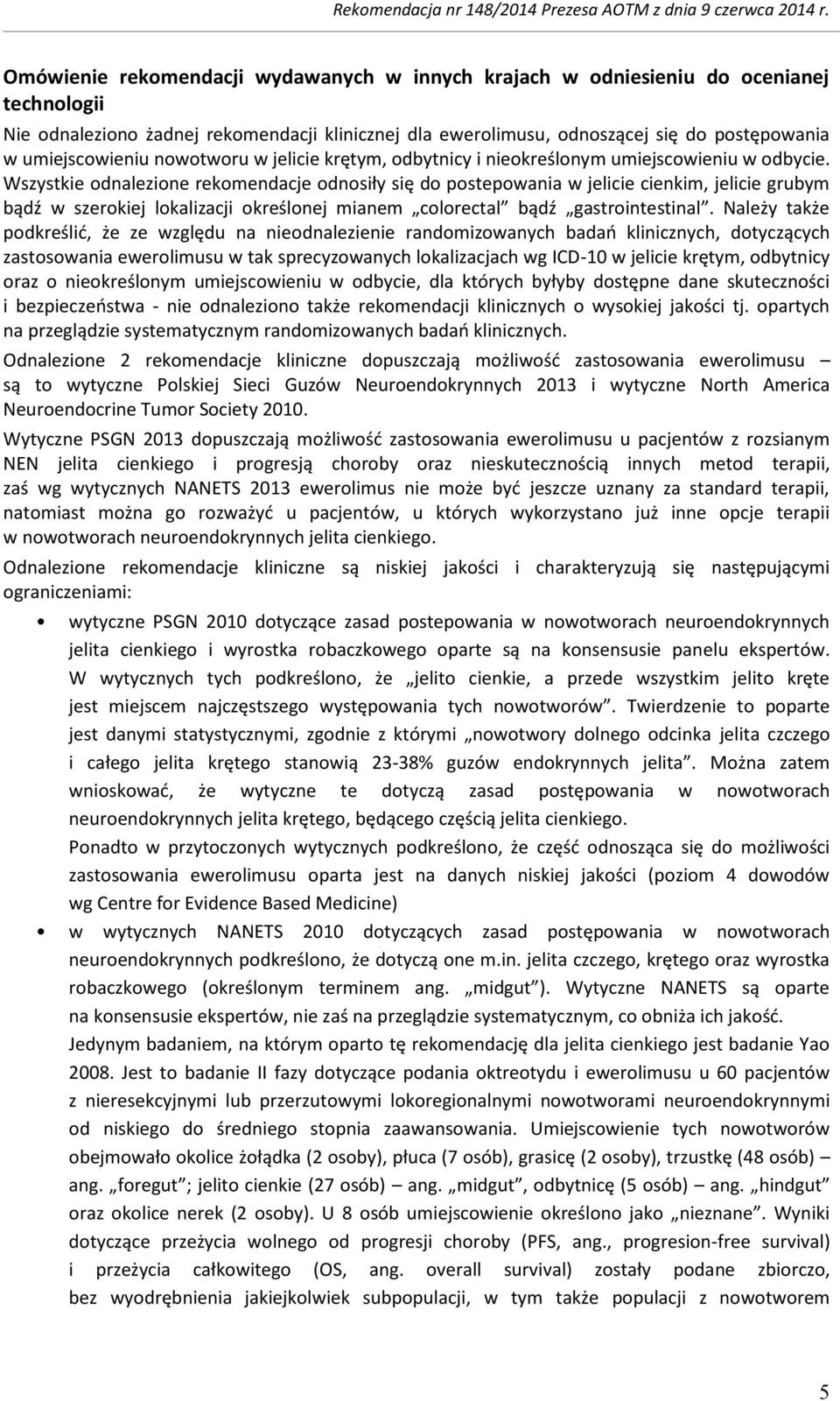 Wszystkie odnalezione rekomendacje odnosiły się do postepowania w jelicie cienkim, jelicie grubym bądź w szerokiej lokalizacji określonej mianem colorectal bądź gastrointestinal.