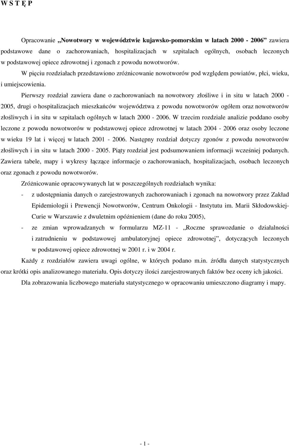 Pierwszy rozdział zawiera dane o zachorowaniach na nowotwory złośliwe i in situ w latach 2000 -, drugi o hospitalizacjach mieszkańców województwa z powodu nowotworów ogółem oraz nowotworów złośliwych