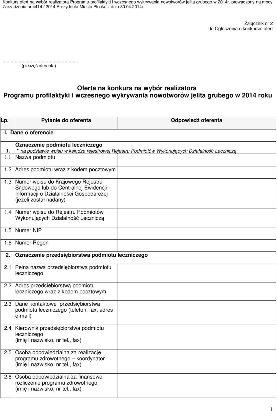 Pytanie do oferenta Odpowiedź oferenta I. Dane o oferencie Oznaczenie podmiotu leczniczego 1. * na podstawie wpisu w księdze rejestrowej Rejestru Podmiotów Wykonujących Działalność Leczniczą 1.