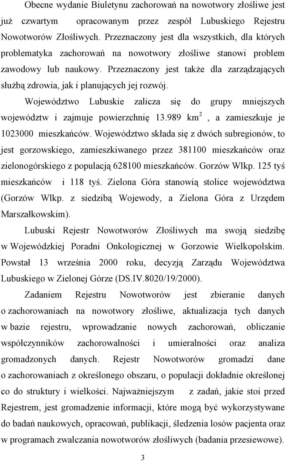 Przeznaczony jest także dla zarządzających służbą zdrowia, jak i planujących jej rozwój. Województwo Lubuskie zalicza się do grupy mniejszych województw i zajmuje powierzchnię 13.