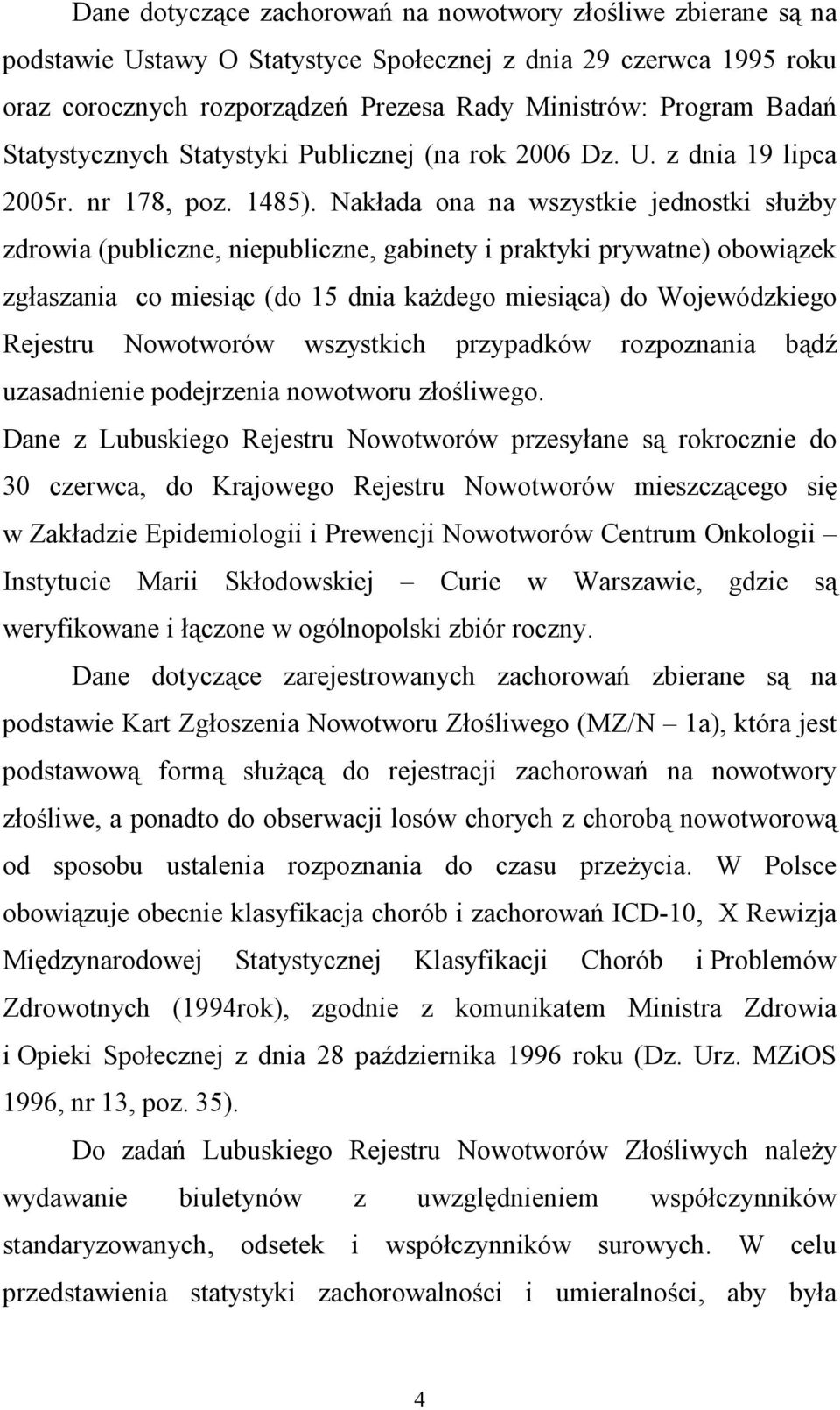 Nakłada ona na wszystkie jednostki służby zdrowia (publiczne, niepubliczne, gabinety i praktyki prywatne) obowiązek zgłaszania co miesiąc (do 15 dnia każdego miesiąca) do Wojewódzkiego Rejestru