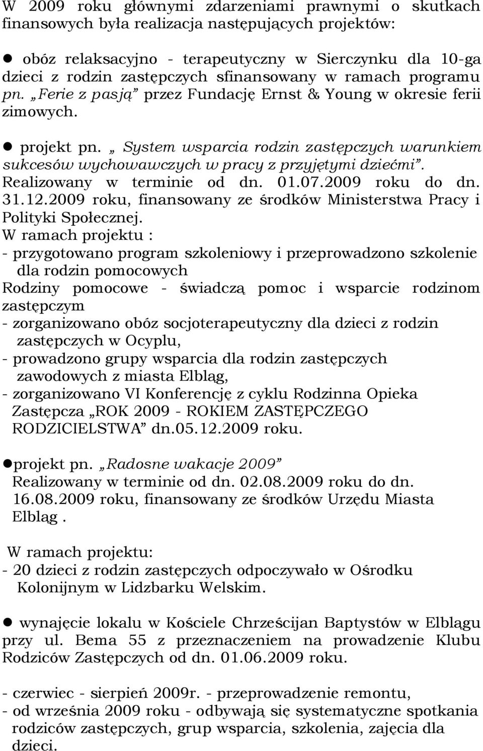 System wsparcia rodzin zastępczych warunkiem sukcesów wychowawczych w pracy z przyjętymi dziećmi. Realizowany w terminie od dn. 01.07.2009 roku do dn. 31.12.