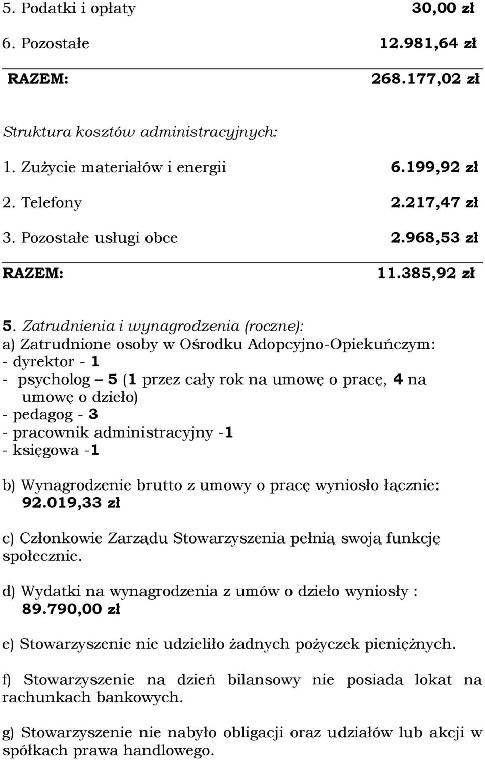 Zatrudnienia i wynagrodzenia (roczne): a) Zatrudnione osoby w Ośrodku Adopcyjno-Opiekuńczym: - dyrektor - 1 - psycholog 5 (1 przez cały rok na umowę o pracę, 4 na umowę o dzieło) - pedagog - 3 -