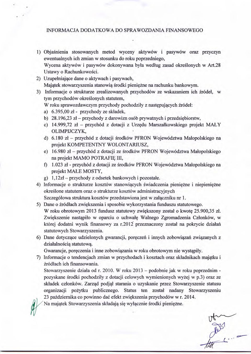 3) nformacje o strukturze zrealizowanych przychodów ze wskazaniem ich źróde ł, w tym przychodów okre ślonych statutem, W roku sprawozdawczym przychody pochodzi ły z następuj ących źróde ł : 6.