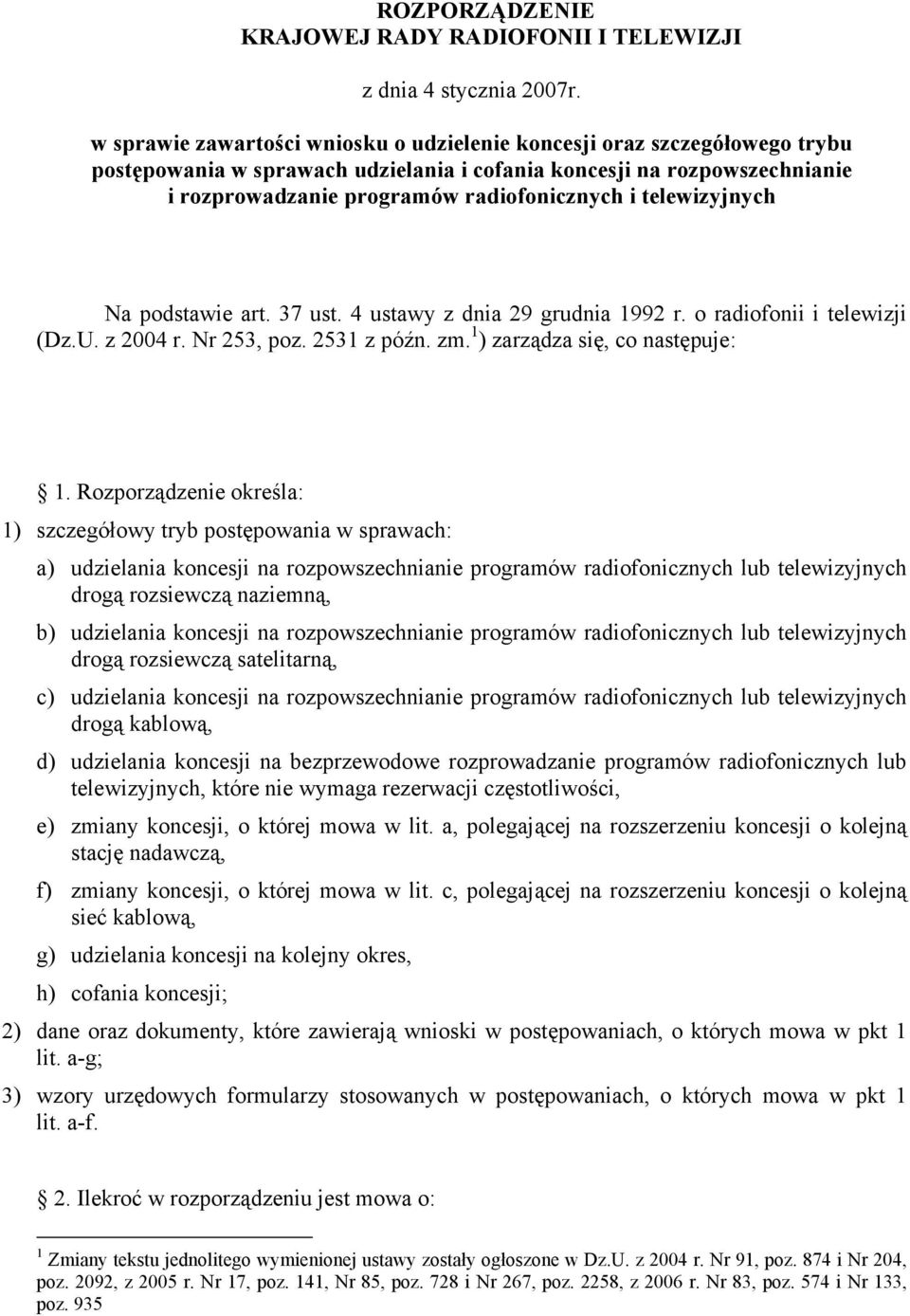 telewizyjnych Na podstawie art. 37 ust. 4 ustawy z dnia 29 grudnia 1992 r. o radiofonii i telewizji (Dz.U. z 2004 r. Nr 253, poz. 2531 z późn. zm. 1 ) zarządza się, co następuje: 1.