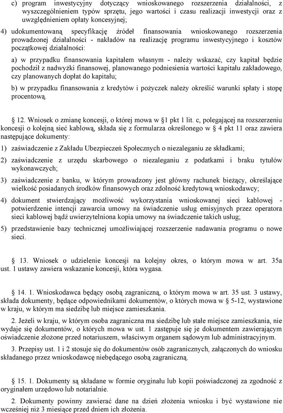 finansowania kapitałem własnym - należy wskazać, czy kapitał będzie pochodził z nadwyżki finansowej, planowanego podniesienia wartości kapitału zakładowego, czy planowanych dopłat do kapitału; b) w