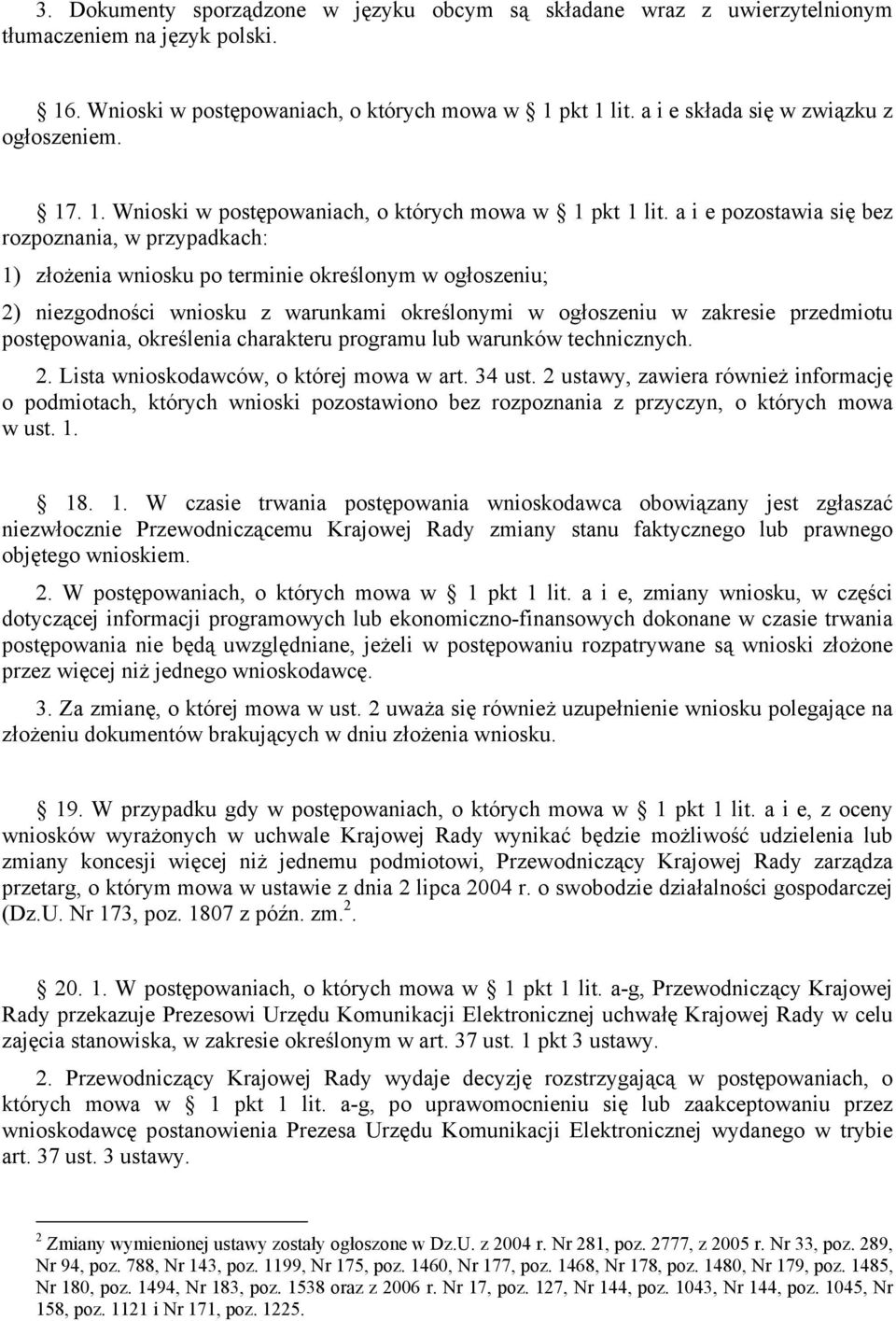 a i e pozostawia się bez rozpoznania, w przypadkach: 1) złożenia wniosku po terminie określonym w ogłoszeniu; 2) niezgodności wniosku z warunkami określonymi w ogłoszeniu w zakresie przedmiotu