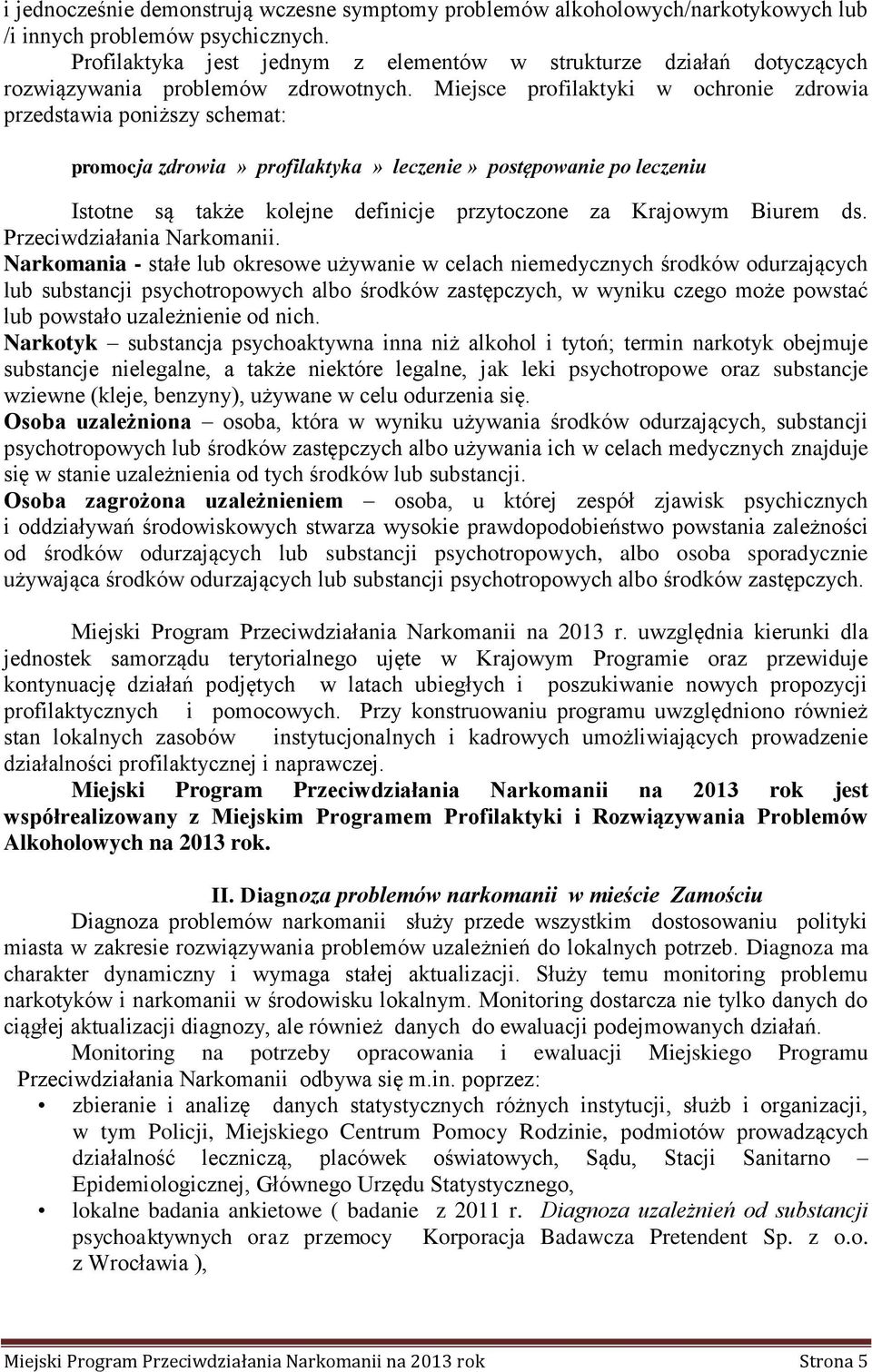 Miejsce profilaktyki w ochronie zdrowia przedstawia poniższy schemat: promocja zdrowia» profilaktyka» leczenie» postępowanie po leczeniu Istotne są także kolejne definicje przytoczone za Krajowym