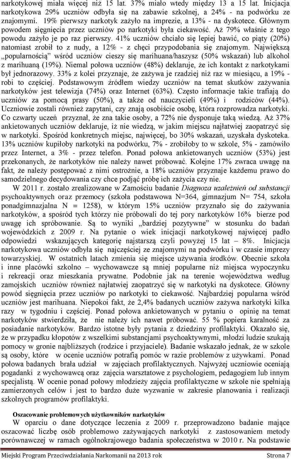 41% uczniów chciało się lepiej bawić, co piąty (20%) natomiast zrobił to z nudy, a 12% - z chęci przypodobania się znajomym.