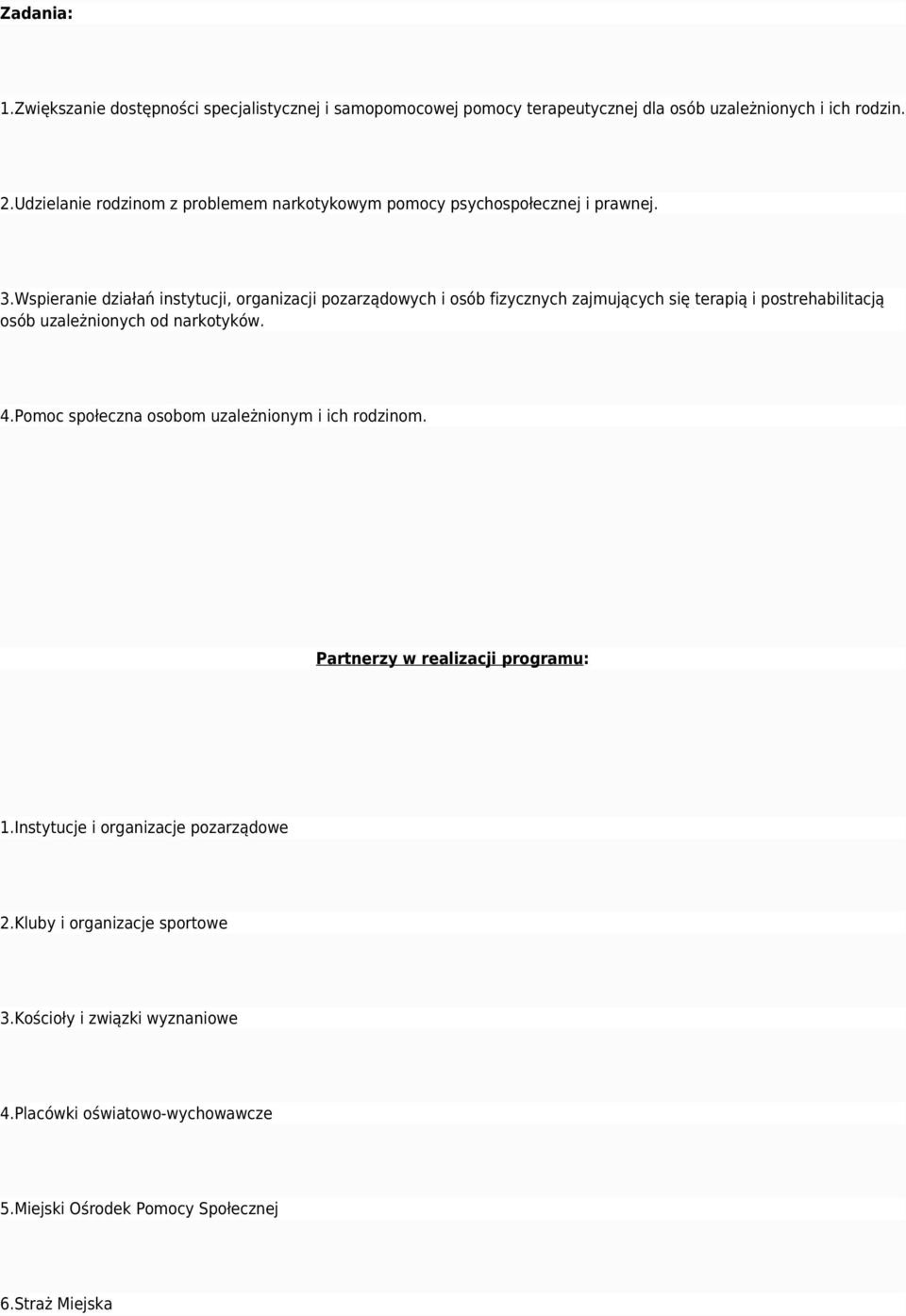 Wspieranie działań instytucji, organizacji pozarządowych i osób fizycznych zajmujących się terapią i postrehabilitacją osób uzależnionych od narkotyków. 4.