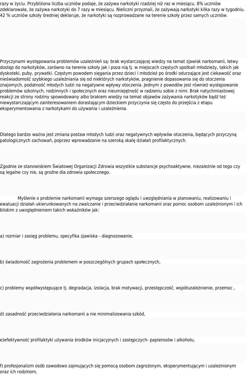 Przyczynami występowania problemów uzależnień są: brak wystarczającej wiedzy na temat zjawisk narkomanii, łatwy dostęp do narkotyków, zarówno na terenie szkoły jak i poza nią tj.